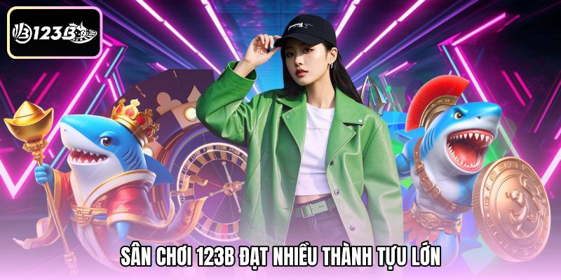 Sân chơi 123B đạt nhiều thành tựu lớn